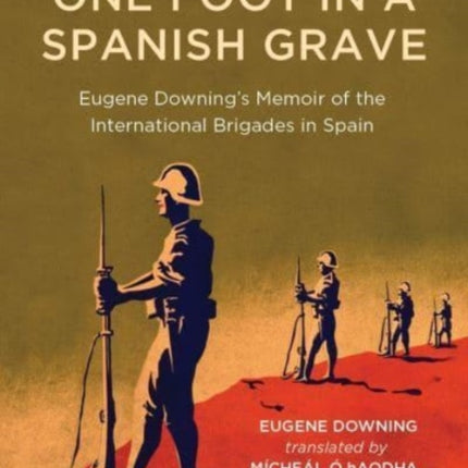 One Foot in a Spanish Grave: Eugene Downing's Memoir of the International Brigades in Spain