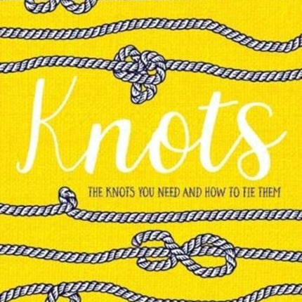 Knots: The Knots You Need And How To Tie Them