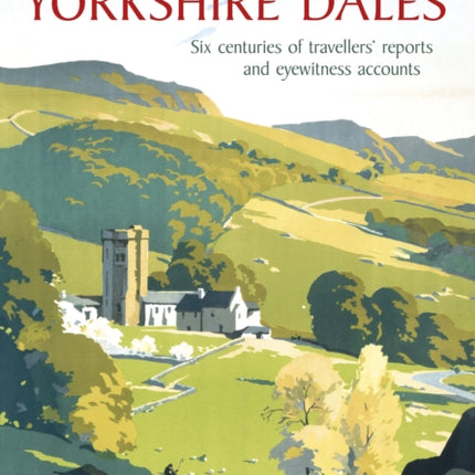 The Discovery of the Yorkshire Dales: Six centuries of travellers’ reports and eyewitness accounts