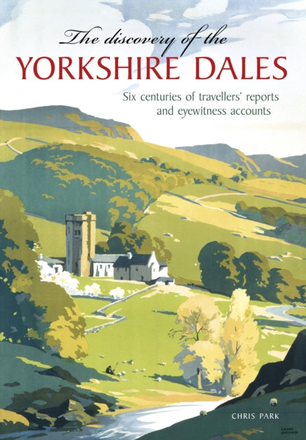 The Discovery of the Yorkshire Dales: Six centuries of travellers’ reports and eyewitness accounts