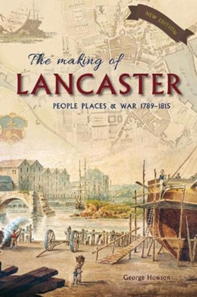 The Making of Lancaster: People, places and war 1789–1815