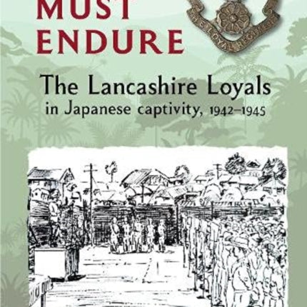 You Must Endure: The Lancashire Loyals in Japanese captivity, 1942–1945