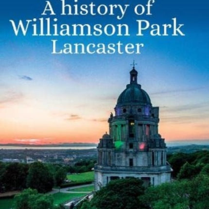 The People's Park: A history of Williamson Park Lancaster