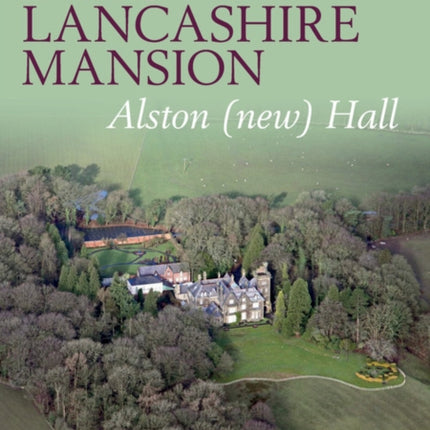 Lives of a Lancashire Mansion: Alston (new) Hall