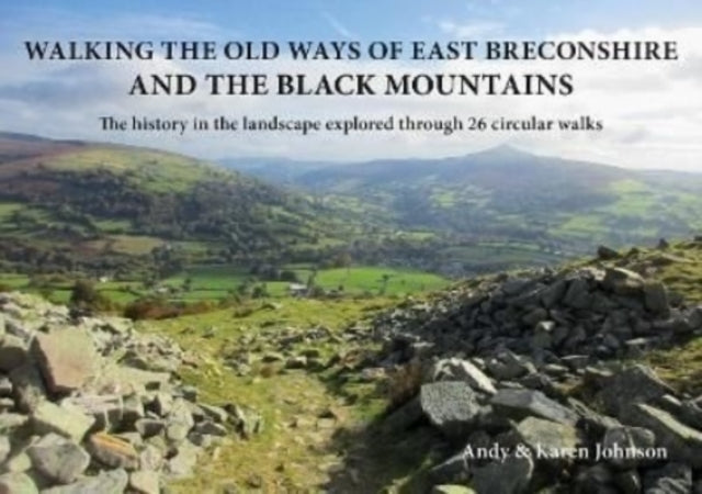 Walking the Old Ways of East Breconshire and the Black Mountains: The history in the landscape explored through  26 circular walks