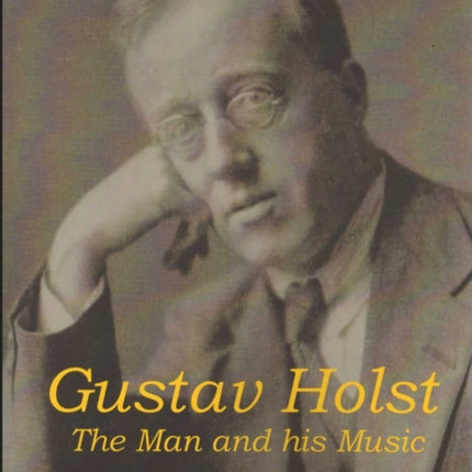 Gustav Holst: The Man and His Music