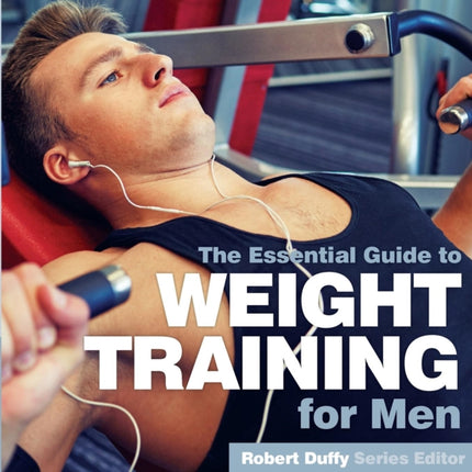 The Essential Guide toWeight Training for Men Essential Guides