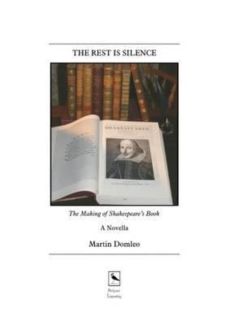 The Rest is Silence: The Making of Shakespeare's Book: A Novella