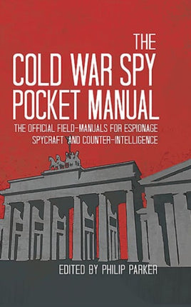 The Cold War Spy Pocket Manual: The Official Field-Manuals for Espionage, Spycraft and Counter-Intelligence