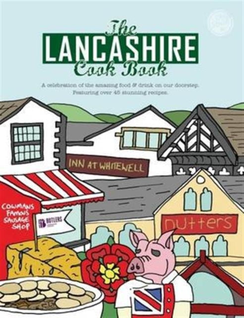 The Lancashire Cook Book A Celebration of the Amazing Food  Drink on Our Doorstep Get Stuck in 12