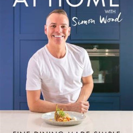 At Home with Simon Wood: Fine Dining Made Simple