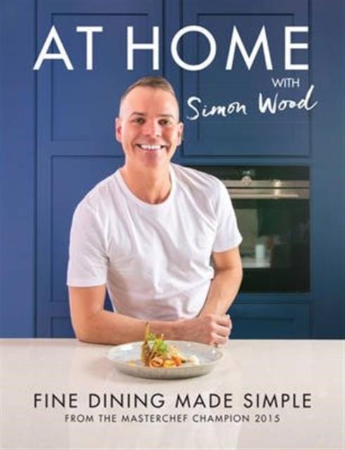 At Home with Simon Wood: Fine Dining Made Simple