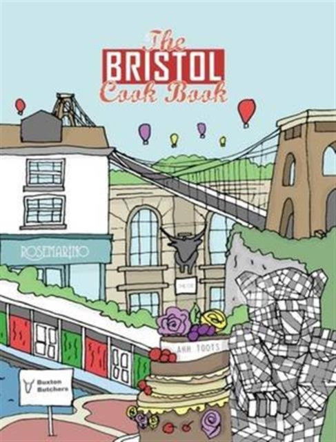 The Bristol Cook Book A Celebration of the Amazing Food and Drink on Our Doorstep Get Stuck in 15