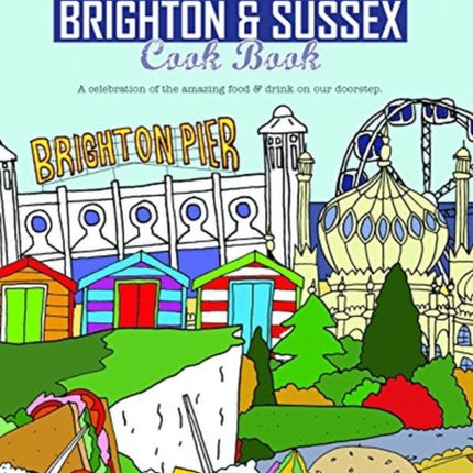 The Brighton & Sussex Cook Book: A celebration of the amazing food and drink on our doorstep