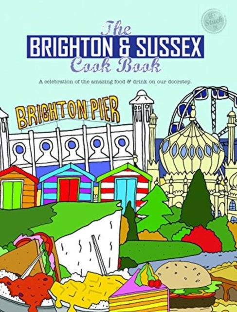 The Brighton & Sussex Cook Book: A celebration of the amazing food and drink on our doorstep