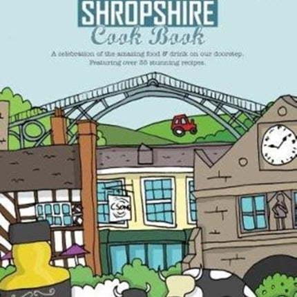 The Shropshire Cook Book: A Celebration of the Amazing Food and Drink on Our Doorstep