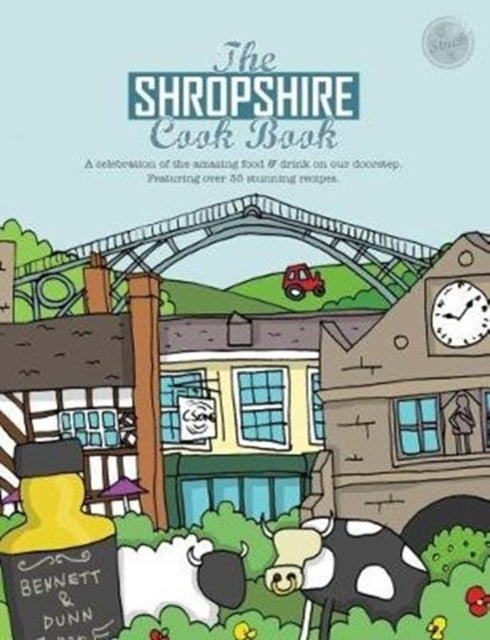 The Shropshire Cook Book: A Celebration of the Amazing Food and Drink on Our Doorstep