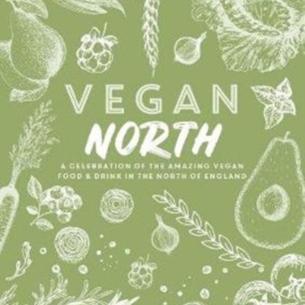 Vegan North: A celebration of the amazing vegan food & drink in the north of England