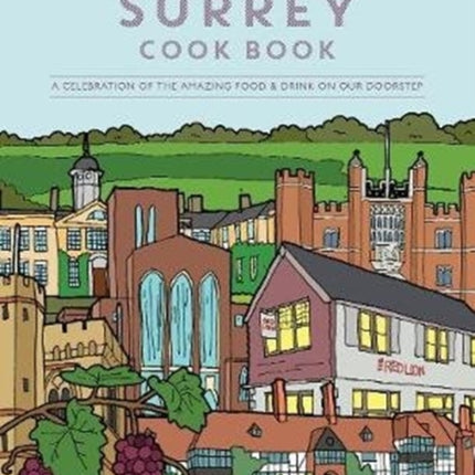 The Surrey Cook Book: A celebration of the amazing food and drink on our doorstep.