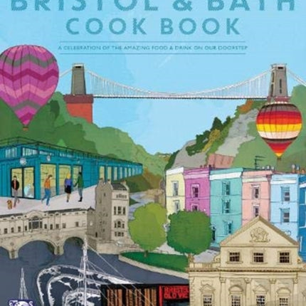 The Bristol and Bath Cook Book: A celebration of the amazing food and drink on our doorstep.