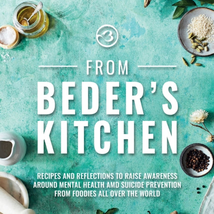 From Beder's Kitchen: Recipes and reflections to raise awareness around mental health and suicide prevention from foodies all over the world