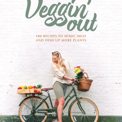 Veggin' Out: 100 recipes to mimic meat and dish up more plants