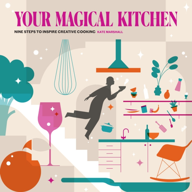 Your Magical Kitchen: Nine steps to inspire creative cooking