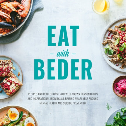 Eat With Beder: Recipes and reflections from well known personalities and inspirational individuals raising awareness around mental health and suicide prevention.