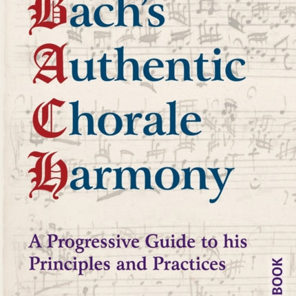 Bach's Authentic Chorale Harmony - Workbook: A Progressive Guide to his Principles and Practices