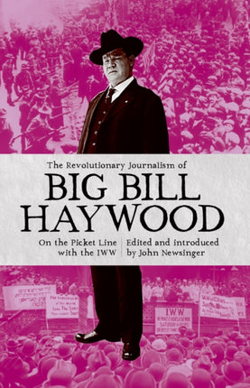 The Revolutionary Journalism Of Big Bill Haywood: On the Picket Line with the IWW