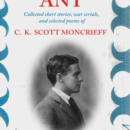 Ant: Collected Short Stories, War Serials, and Selected Poems of C.K. Scott Moncrieff