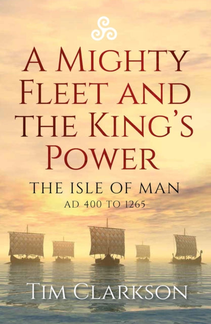 A Mighty Fleet and the King’s Power: The Isle of Man, AD 400 to 1265