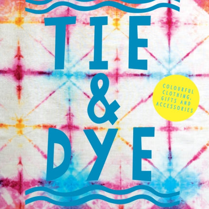 Tie & Dye: Colourful clothing, gifts and decorations