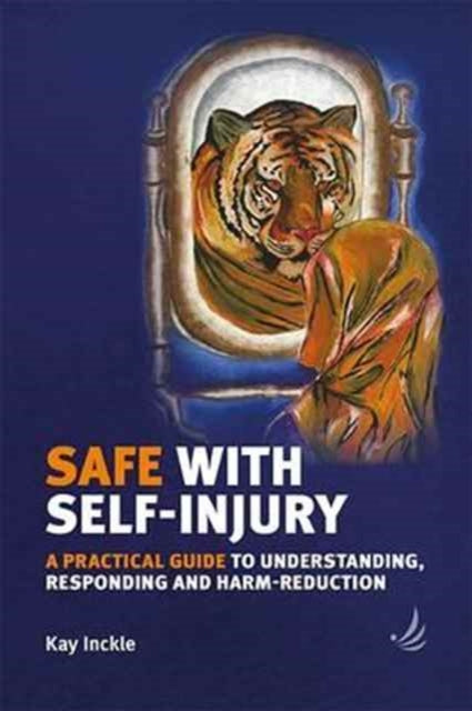 Safe with Self-Injury: A practical guide to understanding, responding and harm-reduction