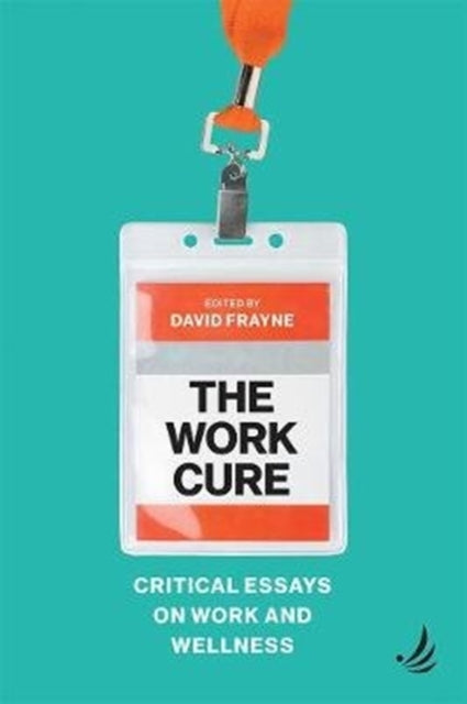 The Work Cure: Critical essays on work and wellness