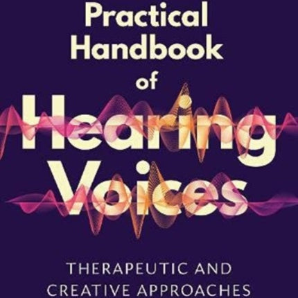 The Practical Handbook of Hearing Voices: Therapeutic and creative approaches