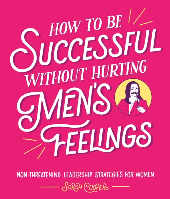 How to Be Successful Without Hurting Men’s Feelings: Non-threatening Leadership Strategies for Women