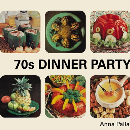 70s Dinner Party: The Good, the Bad and the Downright Ugly of Retro Food