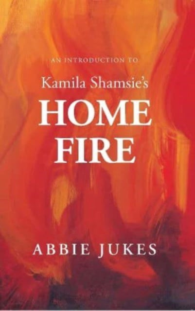 An Introduction to Kamila Shamsie's Home Fire