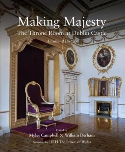 Making Majesty: The Throne Room at Dublin Castle, A Cultural History