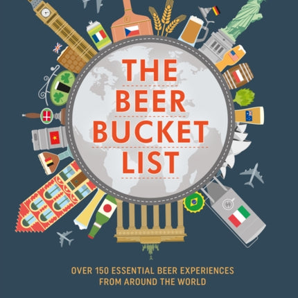 The Beer Bucket List: Over 150 Essential Beer Experiences from Around the World