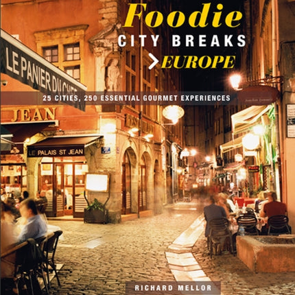 Foodie City Breaks: Europe: 25 Cities, 250 Essential Eating Experiences