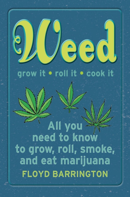 Weed All About It: A Guide to Growing, Rolling, Smoking, and Eating Your Green