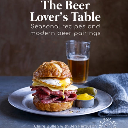 The Beer Lover's Table: Seasonal Recipes and Modern Beer Pairings