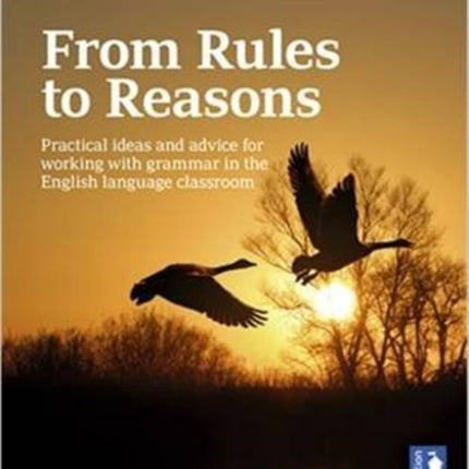 Teaching Grammar from Rules to Reasons: Practical Ideas and Advice for Working with Grammar in the Classroom