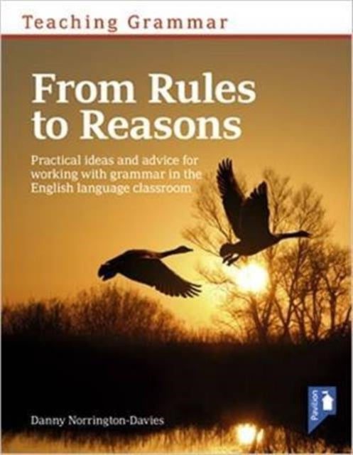 Teaching Grammar from Rules to Reasons: Practical Ideas and Advice for Working with Grammar in the Classroom