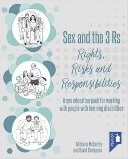 Sex and the 3 Rs Rights, Risks and Responsiblities: A Sex Education Resource for Working with People with Learning Disabilities