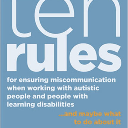 Ten Rules for Ensuring Miscommunication When Working With Autistic People and People with Learning Disabilities: ...and Maybe What to Do About It