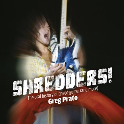 Shredders!: The Oral History Of Speed Guitar (And More)