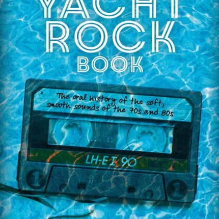 The Yacht Rock Book: The Oral History of the Soft, Smooth Sounds of the 70s and 80s